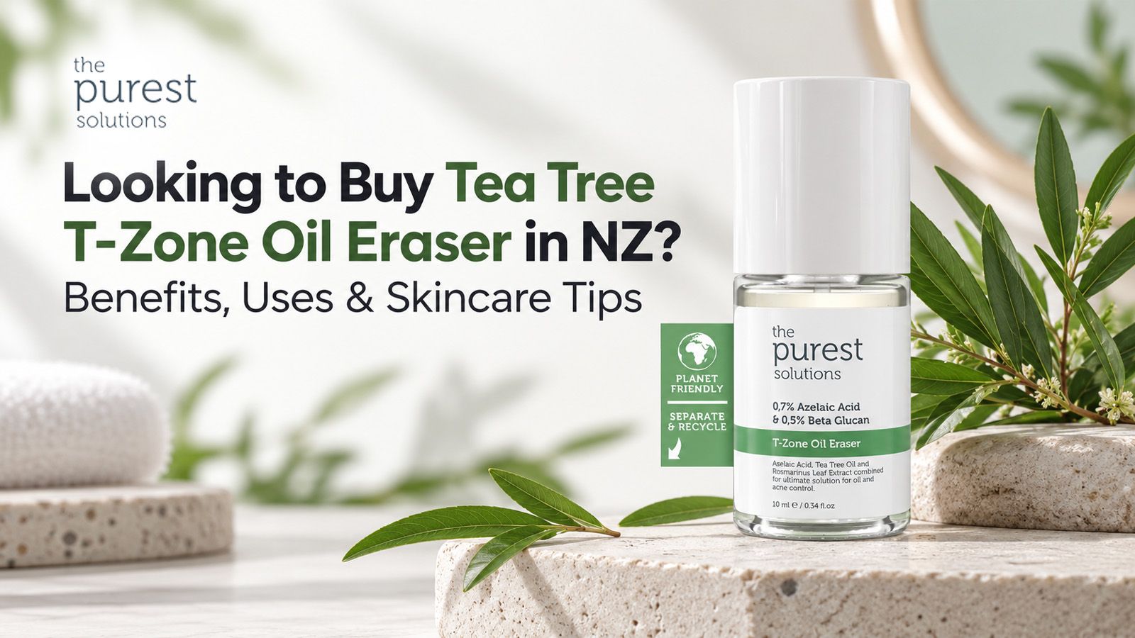 Looking to Buy Tea Tree T-Zone Oil Eraser in NZ? Benefits, Uses & Skincare Tips